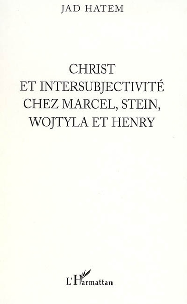Christ et intersubjectivité chez Marcel, Stein, Wojtyla et Henry (9782747576758-front-cover)