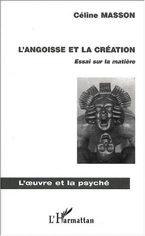 L'ANGOISSE ET LA CRÉATION, Essai sur la matière (9782747507677-front-cover)