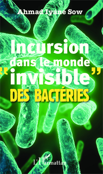 Incursion dans le monde "invisible" des bactéries (9782336304397-front-cover)
