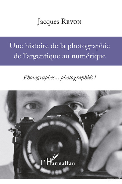 Une histoire de la photographie de l'argentique au numérique, Photographes... photographiés ! (9782336303215-front-cover)
