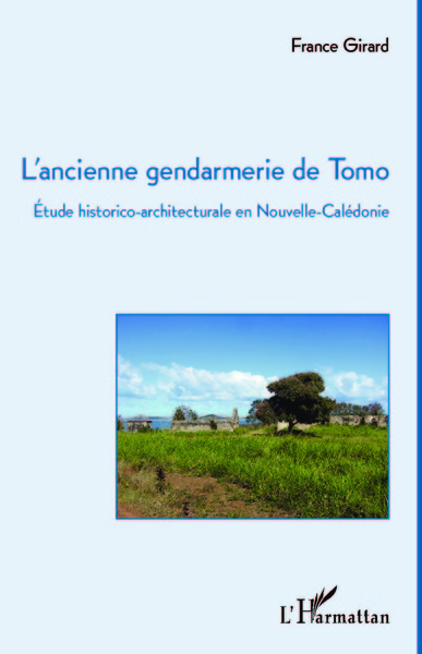 L'ancienne gendarmerie de Tomo, Etude historico-architecturale en Nouvelle-Calédonie (9782336301228-front-cover)