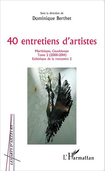 40 entretiens d'artistes, Martinique, Guadeloupe - Tome 2 (2000-2014) (9782336302768-front-cover)