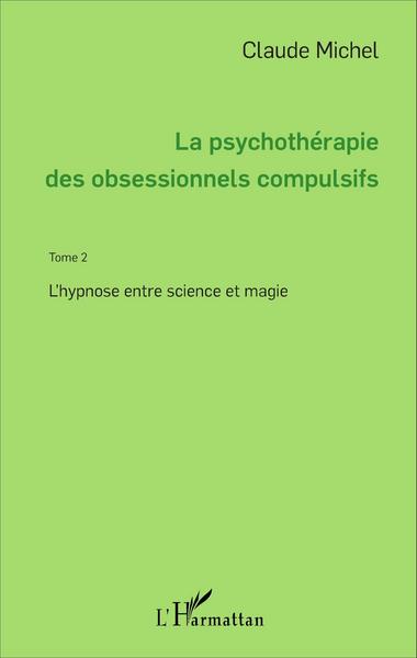 La psychothérapie des obsessionnels compulsifs - Tome 2, L'hypnose entre science et magie (9782336303956-front-cover)