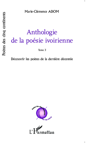 Anthologie de la poésie ivoirienne, Tome 3 Découvrir les poètes de la dernière décennie (9782336305783-front-cover)