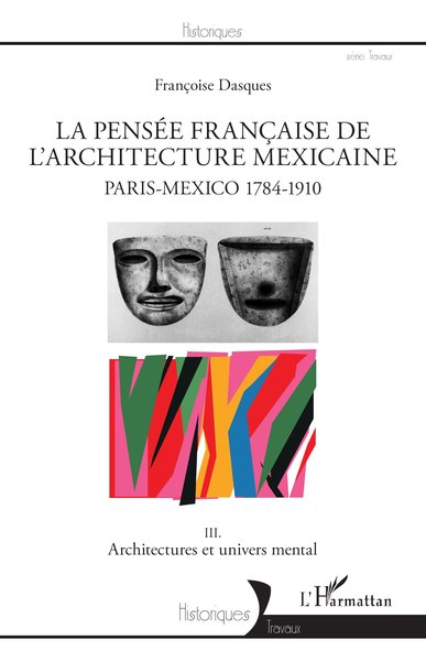 La pensée française de l'architecture mexicaine, Paris-Mexico 1784-1910 - III. Architectures et univers mental (9782336305813-front-cover)
