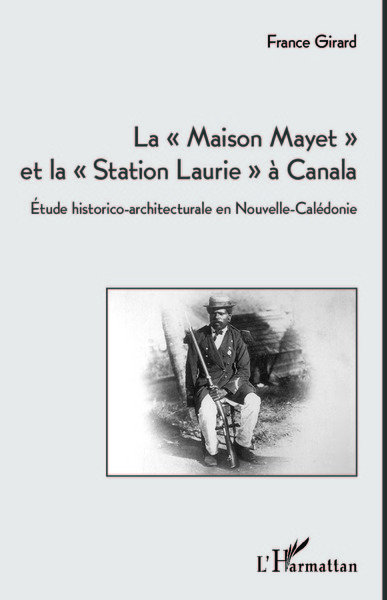 La "Maison Mayet" et la "Station Laurie" à Canala, Etude historico-architecturale en Nouvelle-Calédonie (9782336301259-front-cover)