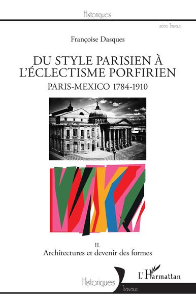 Du style parisien à l'éclectisme porfirien, Paris-Mexico 1784-1910 - II. Architectures et devenir des formes (9782336305806-front-cover)