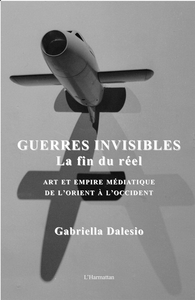 Guerres invisibles, La fin du réel - Art et empire médiatique de l'Orient à l'Occident (9782336305578-front-cover)