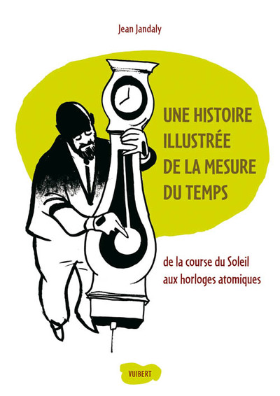 Une histoire illustrée de la mesure du temps, De la course du Soleil aux horloges atomiques (9782711724932-front-cover)