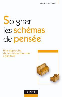 Soigner les schémas de pensée - 1re édition - Une approche de la restructuration cognitive, Une approche de la restructuratio (9782100491070-front-cover)