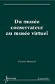 Du musée conservateur au musée virtuel - patrimoine et institution (9782746245020-front-cover)