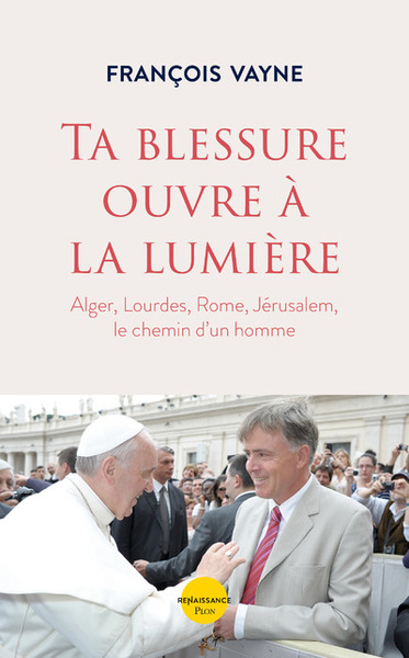 Ta blessure ouvre à la lumière - Alger, Lourdes, Rome, Jérusalem, le chemin d'un homme (9782259311038-front-cover)