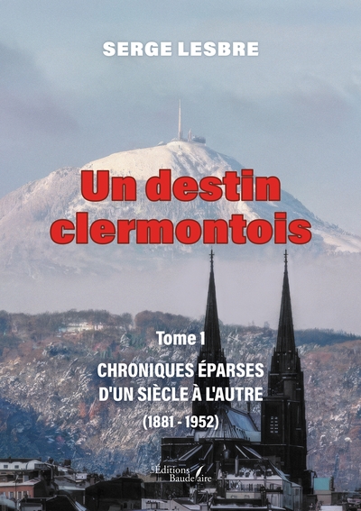 Un destin clermontois - Tome 1, Chroniques éparses d'un siècle à l'autre (1881-1952) (9791020376299-front-cover)