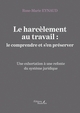 Le harcèlement au travail : le comprendre et s'en préserver - Une exhortation à une refonte du systè (9791020351555-front-cover)