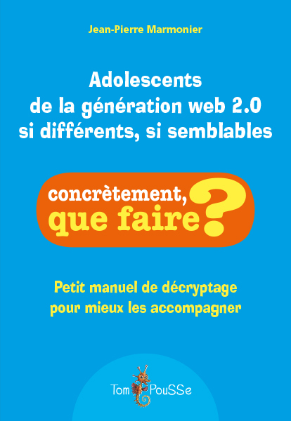 Adolescents de la génération web 2.0 si différents, si semblables - petit manuel de décryptage pour mieux les accompagner (9782353452545-front-cover)
