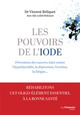 Les pouvoirs de l'iode - Préventions des cancers, lutte contre l'hypothyroïdie, la dépression, l'eczéma, la fatigue... (9782813231505-front-cover)