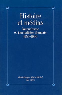 Histoire et Médias, Journalisme et journalistes français, 1950-1990 (9782226048707-front-cover)