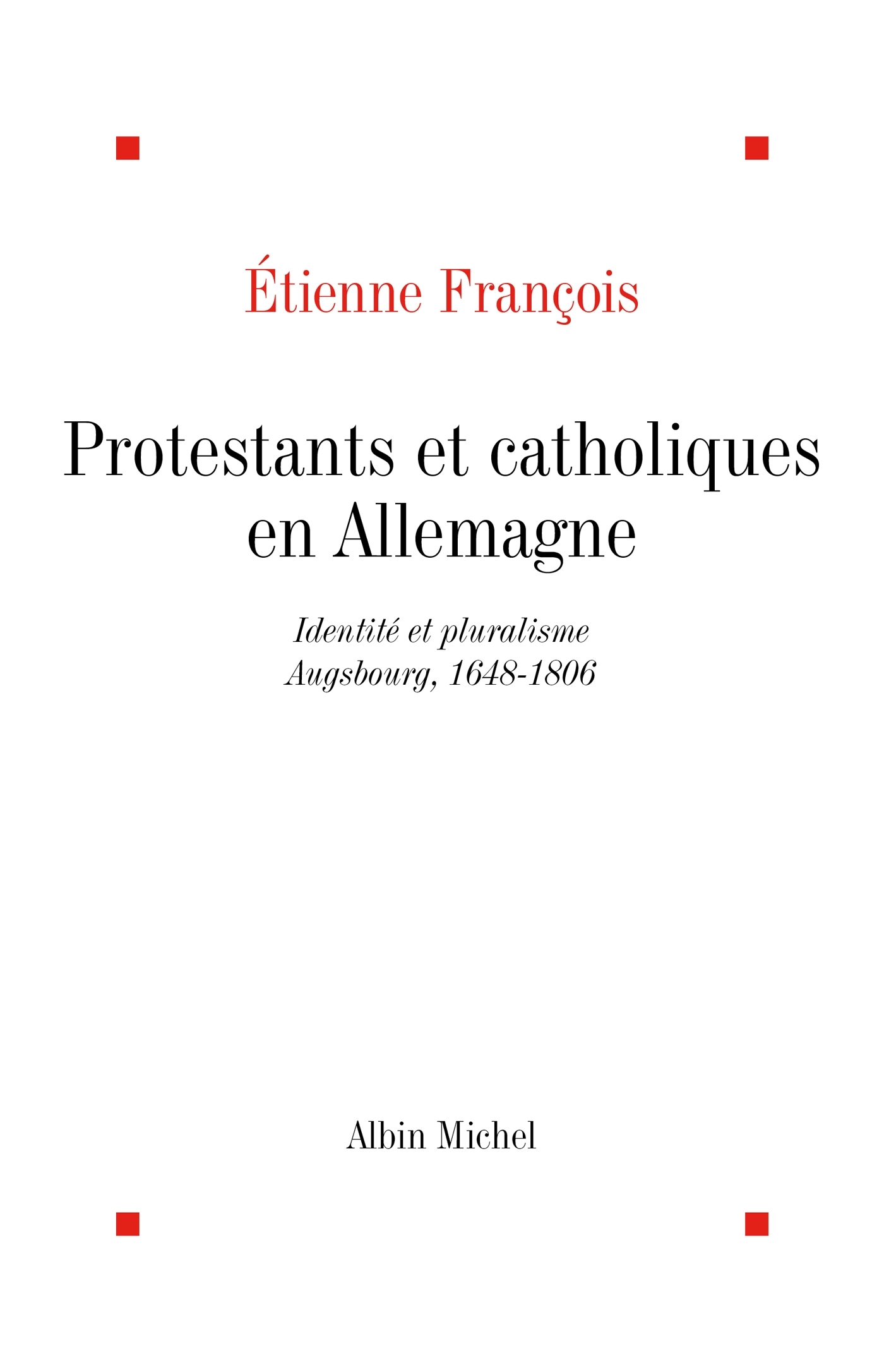 Protestants et catholiques en Allemagne, Identités et pluralisme, Ausbourg, 1648-1806 (9782226060938-front-cover)