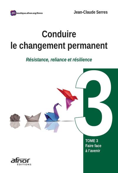 Conduire le changement permanent, Tome 3 : Faire face à l'avenir - Résistance, reliance et résilience (9782124658534-front-cover)