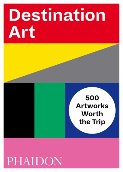DESTINATION ART, 500 ARTWORKS WORTH THE TRIP (9780714876467-front-cover)