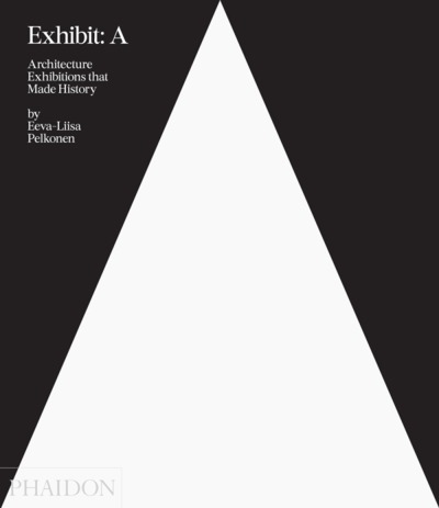 EXHIBIT A, ARCHITECTURE EXHIBITIONS THAT MADE HISTORY (9780714875170-front-cover)
