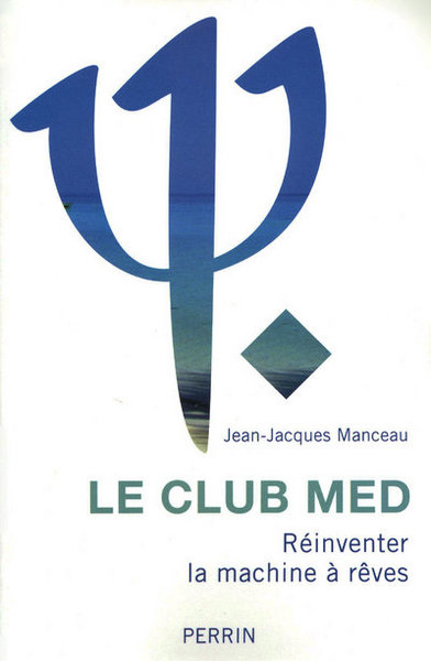 Le Club Med réinventer la machine à rêves (9782262033033-front-cover)