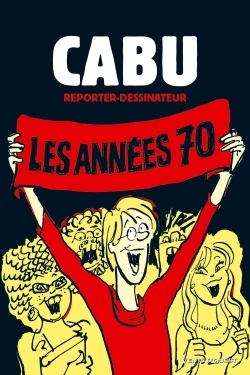 Cabu reporter-dessinateur - Tome 01, Les années 70 (9782749302775-front-cover)