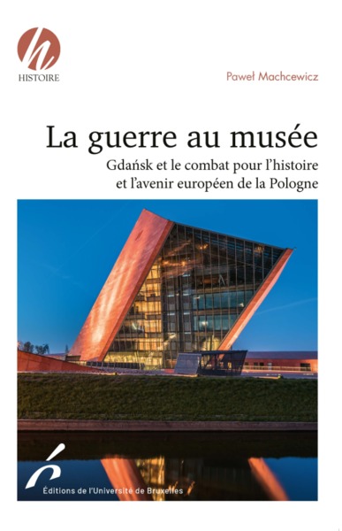 LA GUERRE AU MUSEE. GDANSK ET LE COMBAT POUR L HISTOIRE ET L AVENIR EUROP DE LA (9782800417707-front-cover)