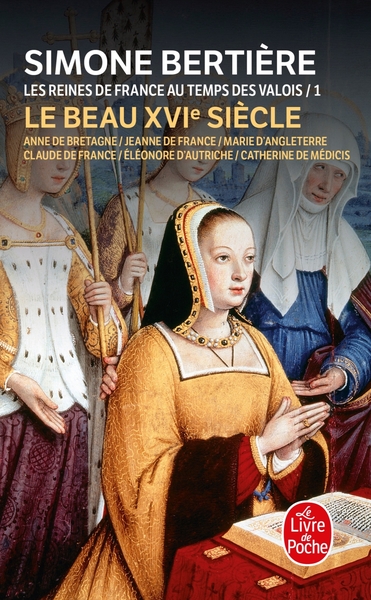 Le beau XVIe siècle (Les Reines de France au temps des Valois, Tome 1), Le Beau XVIe siècle (9782253138730-front-cover)