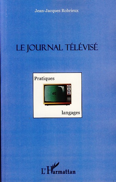 Le journal télévisé, Pratiques et langages (9782296039032-front-cover)