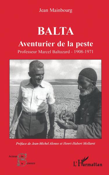 Balta, Aventurier de la peste - Professeur Marcel Baltazard - 1908-1971 (9782296027169-front-cover)
