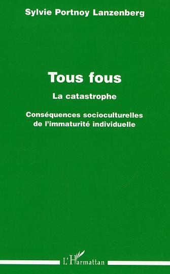Tous fous, La catastrophe - Conséquences socioculturelles de l'immaturité individuelle (9782296006010-front-cover)