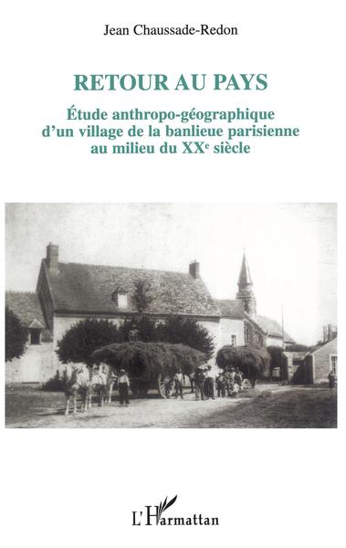 Retour au pays, Etude anthropo-géographique d'un village de la banlieue parisienne au milieu du XXème siècle (9782296008533-front-cover)