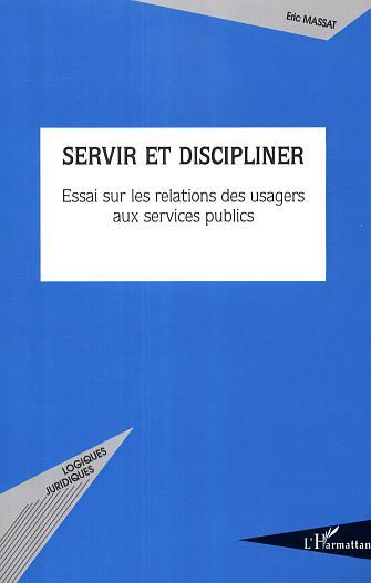 Servir et discipliner, Essai sur les relations des usagers aux services publics (9782296008069-front-cover)