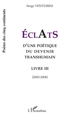 Eclats d'une poétique du devenir transhumain, Livre III (2003-2008) (9782296096035-front-cover)
