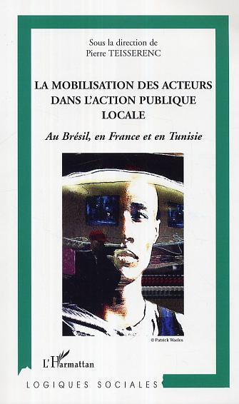 La mobilisation des acteurs dans l'action publique locale, Au Brésil, en France et en Tunisie (9782296008892-front-cover)