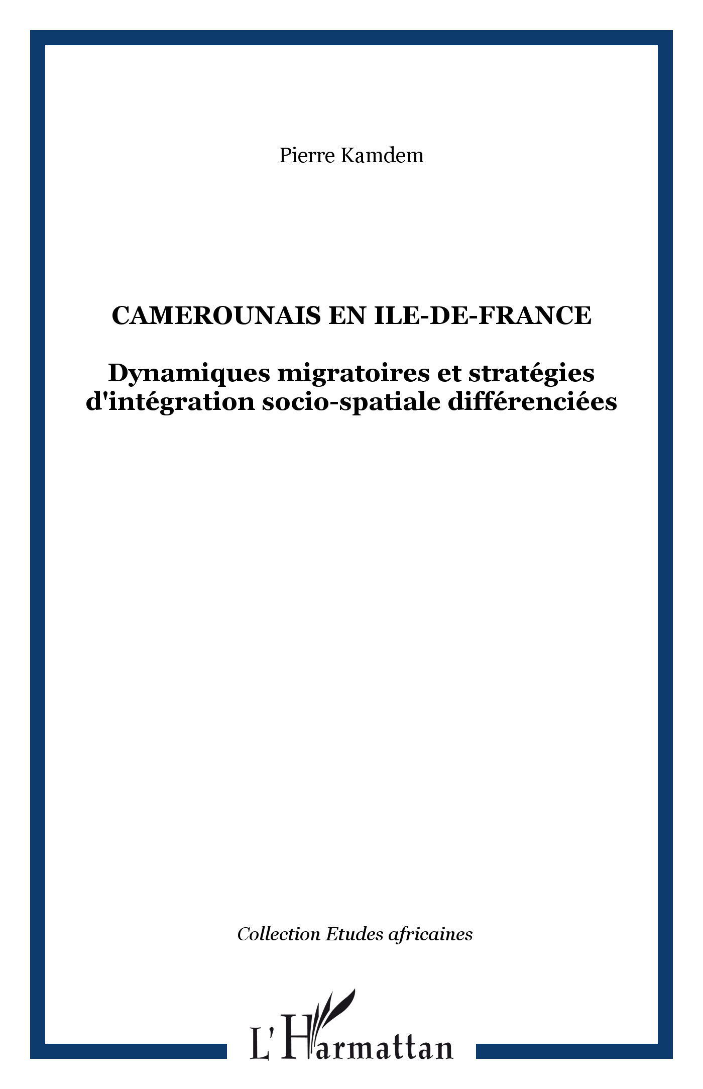 Camerounais en Ile-de-France, Dynamiques migratoires et stratégies d'intégration socio-spatiale différenciées (9782296024601-front-cover)