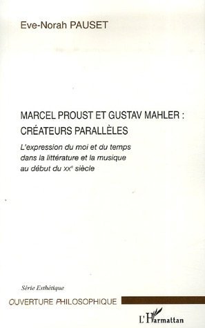 Marcel Proust et Gustav Mahler: créateurs parallèles, L'expression du moi et du temps dans la littérature et la musique au début (9782296022935-front-cover)