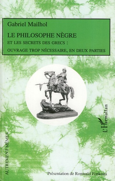 Le Philosophe Nègre, Et les secrets des Grecs : ouvrage trop nécessaire, en deux parties (9782296052420-front-cover)
