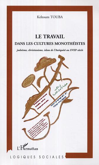 Le travail dans les cultures monothéistes, Judaïsme, christianisme, islam de l'Antiquité au XVIIIe siècle (9782296009233-front-cover)