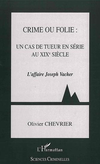 Crime ou folie : un cas de tueur en série au XIXème siècle, L'Affaire Joseph Vacher (9782296011632-front-cover)