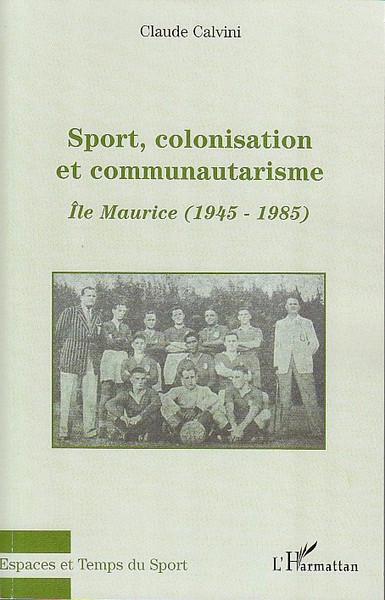 Sport, colonisation et communautarisme, Ile Maurice - (1945-1985) (9782296075252-front-cover)