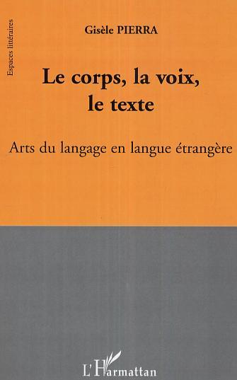 Le corps, la voix, le texte, Arts du langage en langue étrangère (9782296009691-front-cover)