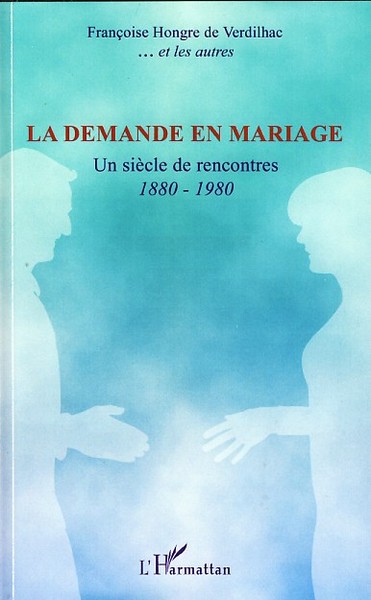 La demande en mariage, Un siècle de rencontres 1880-1980 (9782296048829-front-cover)