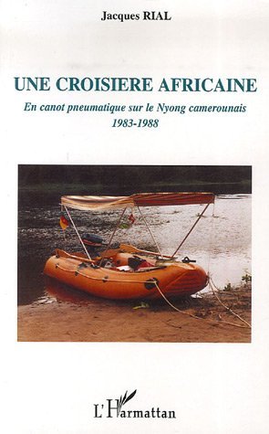 Une croisière africaine, En canot pneumatique sur le Nyong camerounais - 1983-1988 (9782296022997-front-cover)