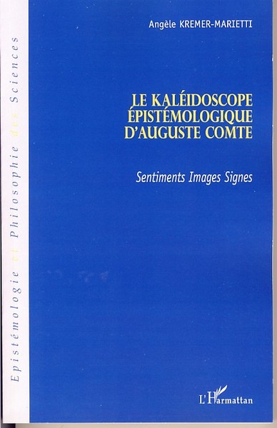 Le kaléidoscope épistémologique d'Auguste Comte, Sentiments, Images, Signes (9782296036635-front-cover)