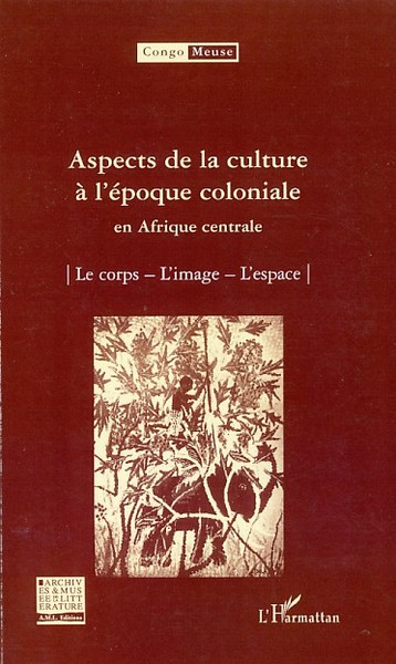 Congo Meuse, Aspects de la culture à l'époque coloniale en Afrique centrale, Le corps - L'image - L'espace (9782296050716-front-cover)