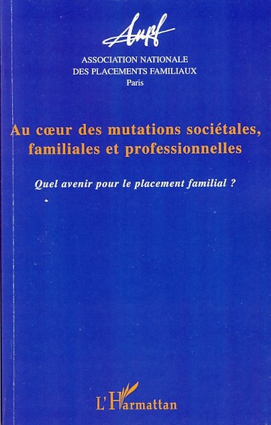 Au coeur des mutations sociétales familiales et professionnelles, Quel avenir pour le placement familial ? (9782296039605-front-cover)