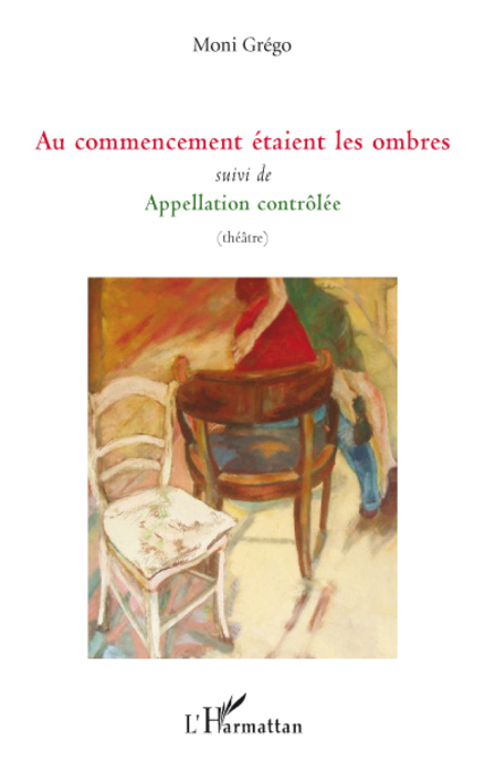 Au commencement étaient les ombres, Suivi de Appellation contrôlée - (théâtre) (9782296079007-front-cover)