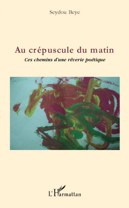 Au crépuscule du matin, Ces chemins d'une rêverie poétique (9782296058583-front-cover)